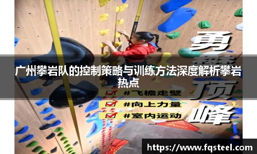 广州攀岩队的控制策略与训练方法深度解析攀岩热点
