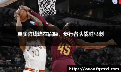 真实阵线迫在眉睫，步行者队战胜马刺