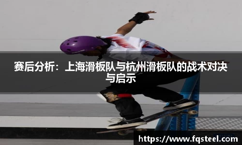 赛后分析：上海滑板队与杭州滑板队的战术对决与启示